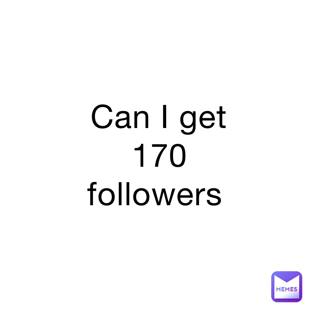 can-i-get-170-followers-miamipissey-memes