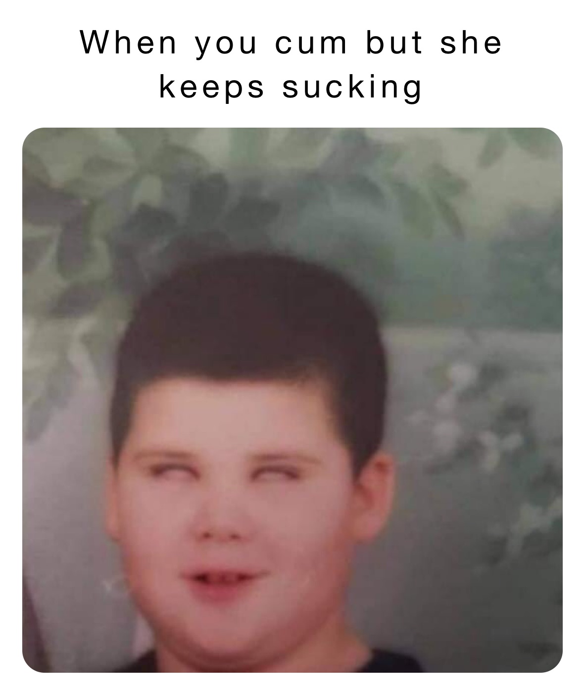 When you cum but she keeps sucking | @nicholas.lamey | Memes