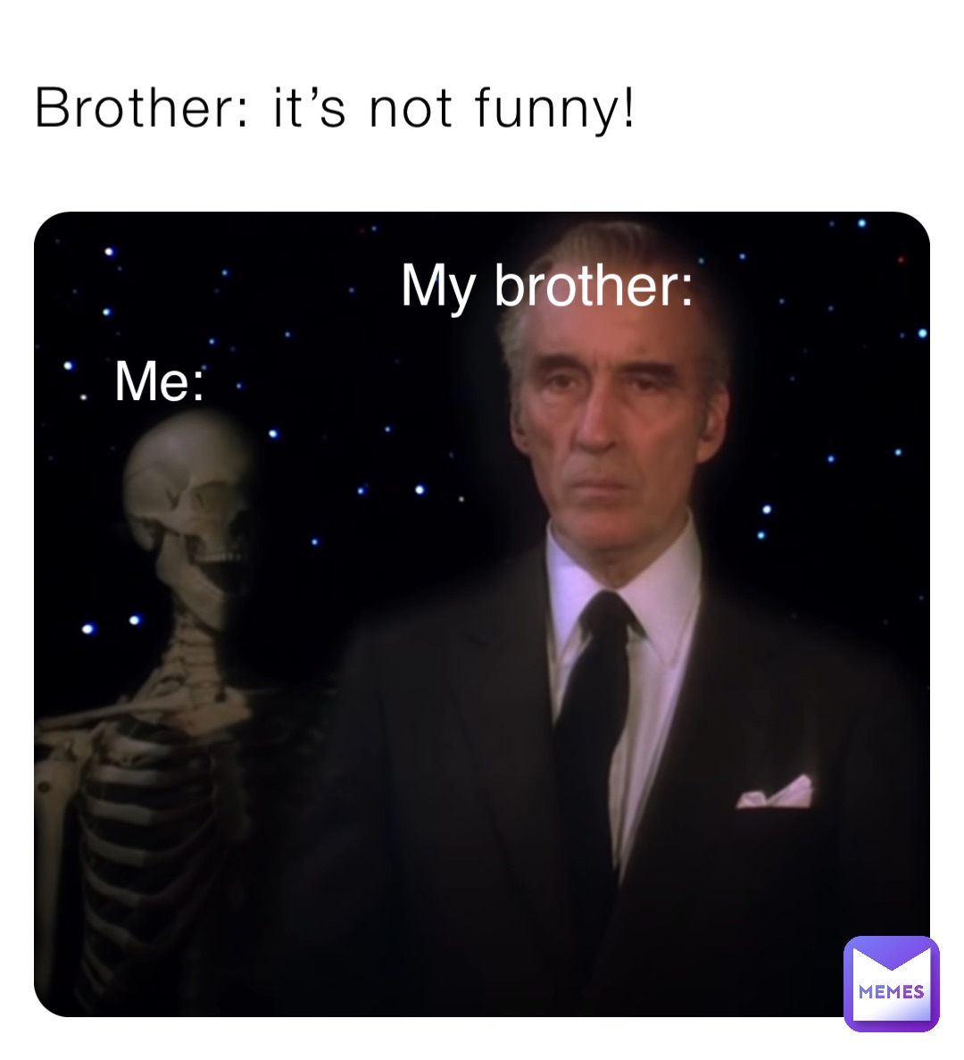 Brother: it’s not funny! Me: My brother:
