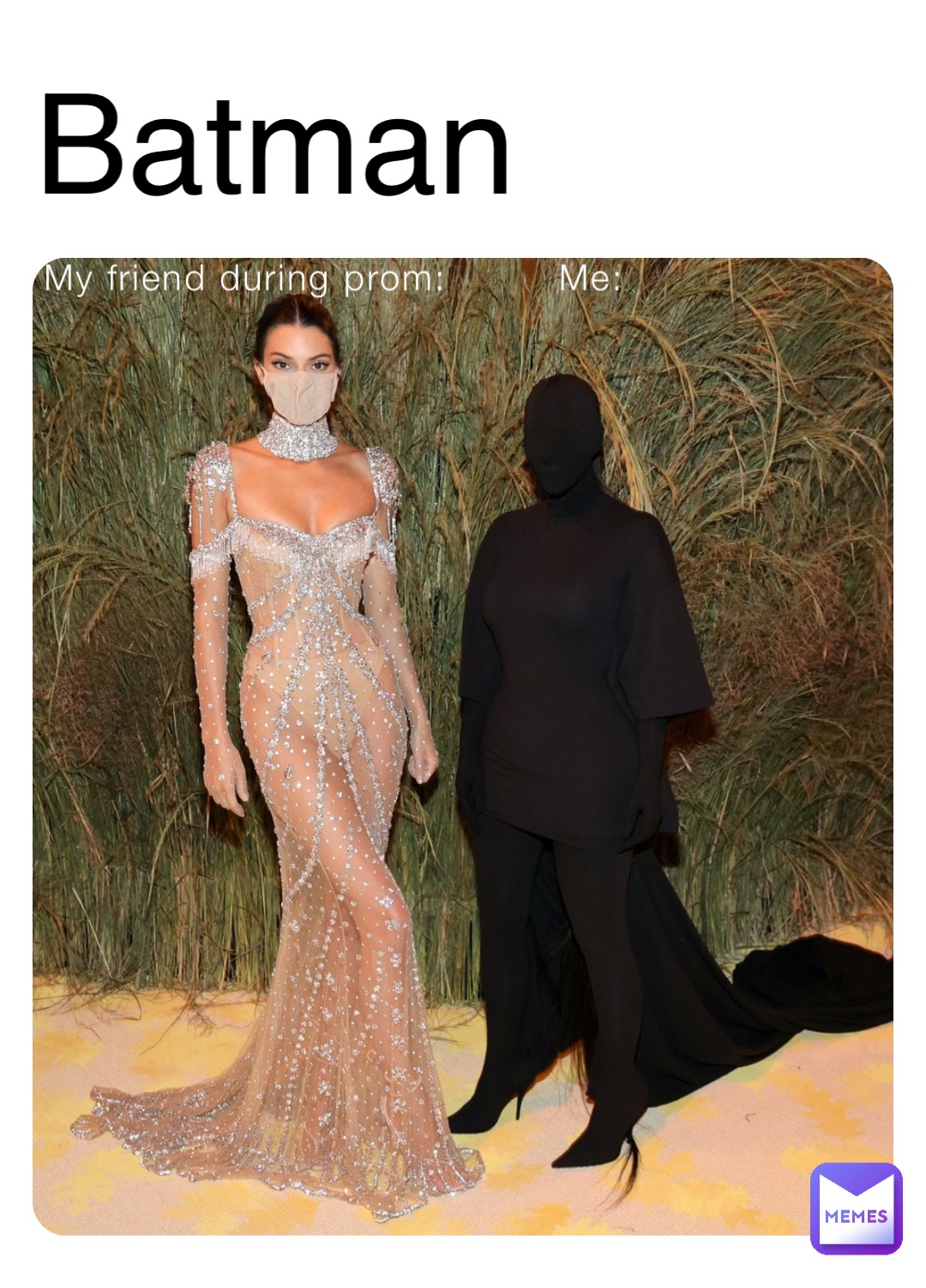 My friend during prom:         Me: Batman