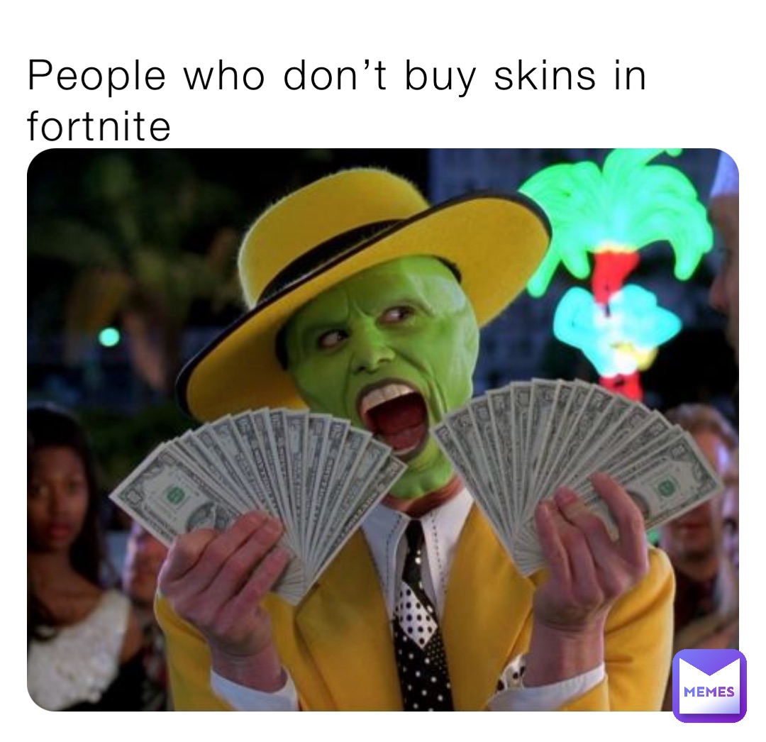 People who don’t buy skins in fortnite