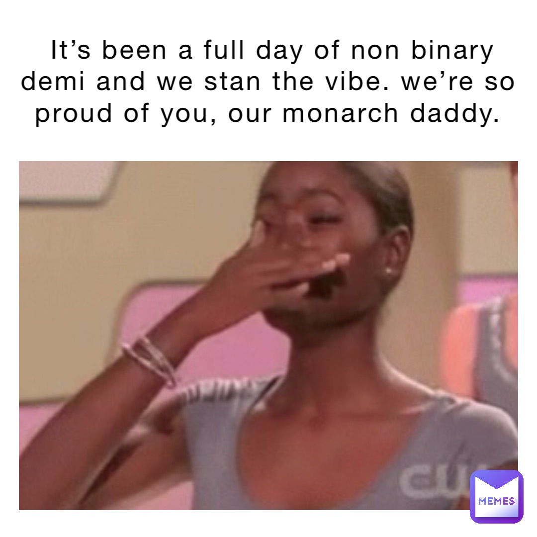 It S Been A Full Day Of Non Binary Demi And We Stan The Vibe We Re So Proud Of You Our Monarch Daddy Leah Lovatic Memes