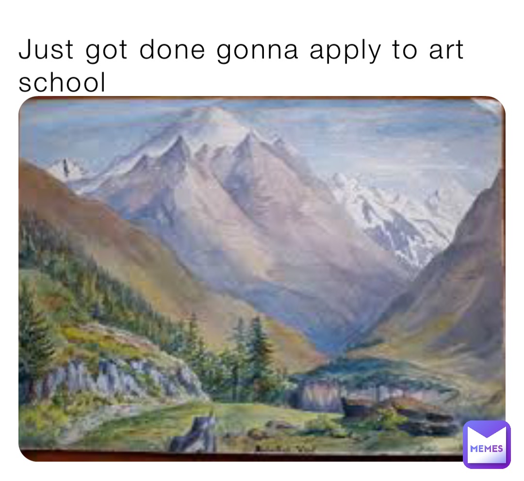 Just got done gonna apply to art school