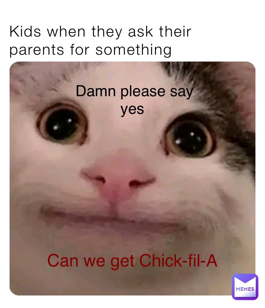 Can we get Chick-fil-A Kids when they ask their parents for something Damn please say yes