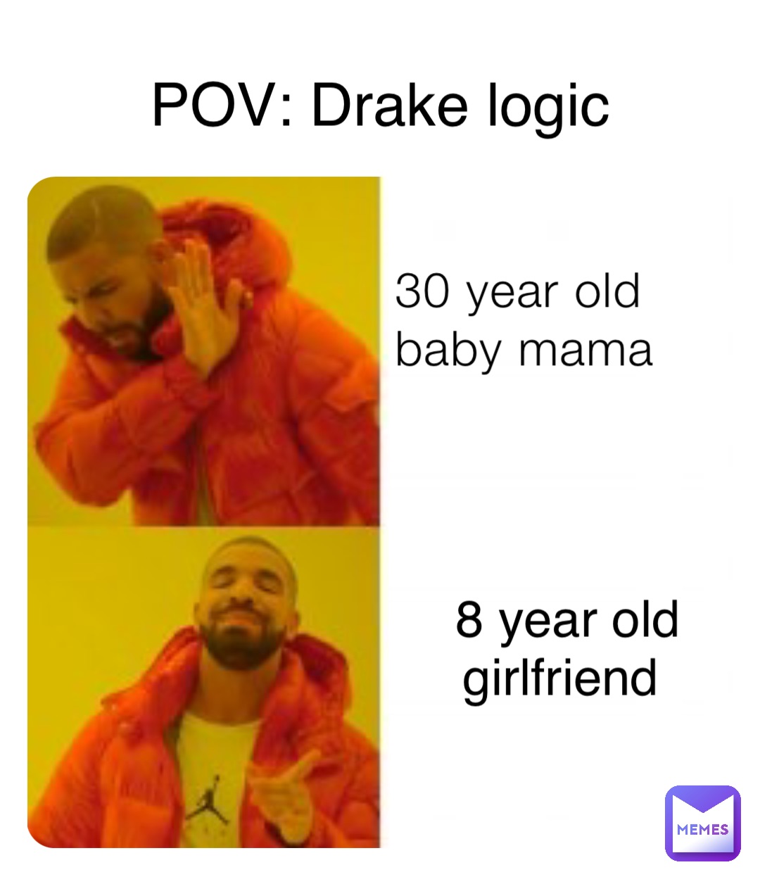 30 year old baby mama 8 year old girlfriend POV: Drake logic