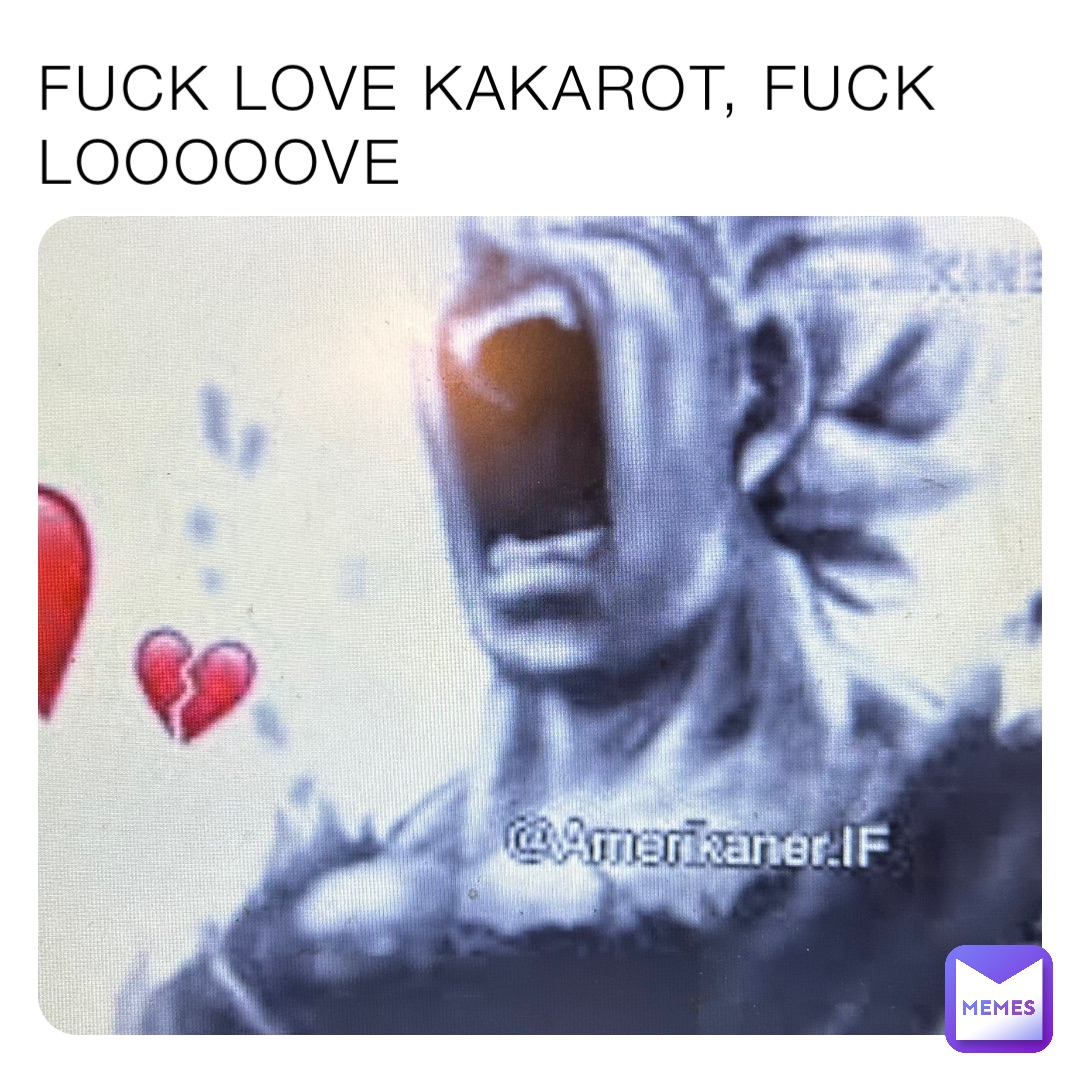 FUCK LOVE KAKAROT, FUCK LOOOOOVE