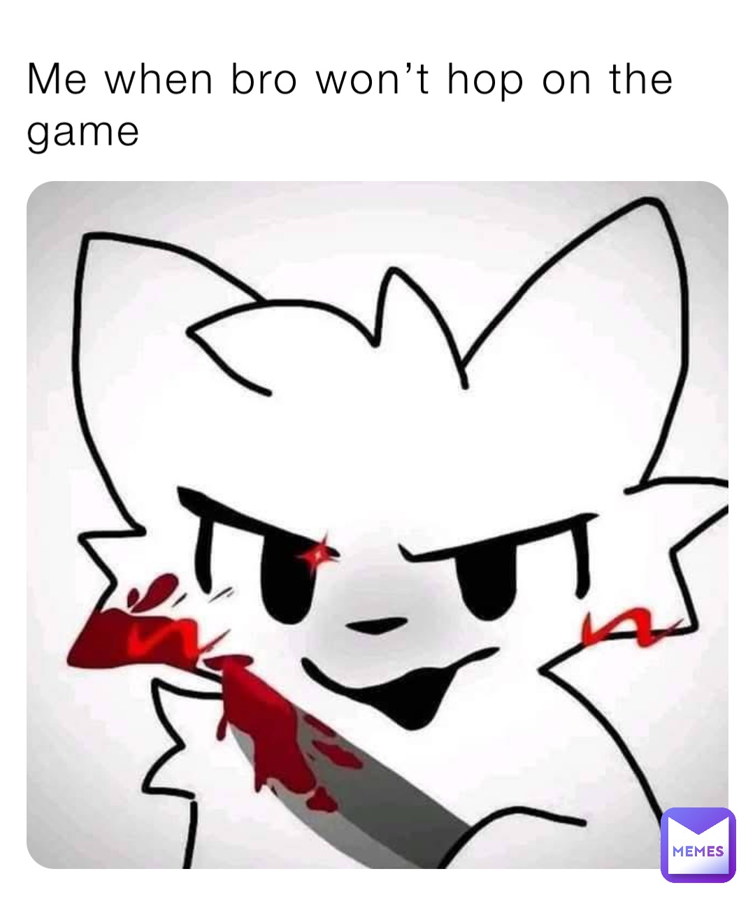 Me when bro won’t hop on the game