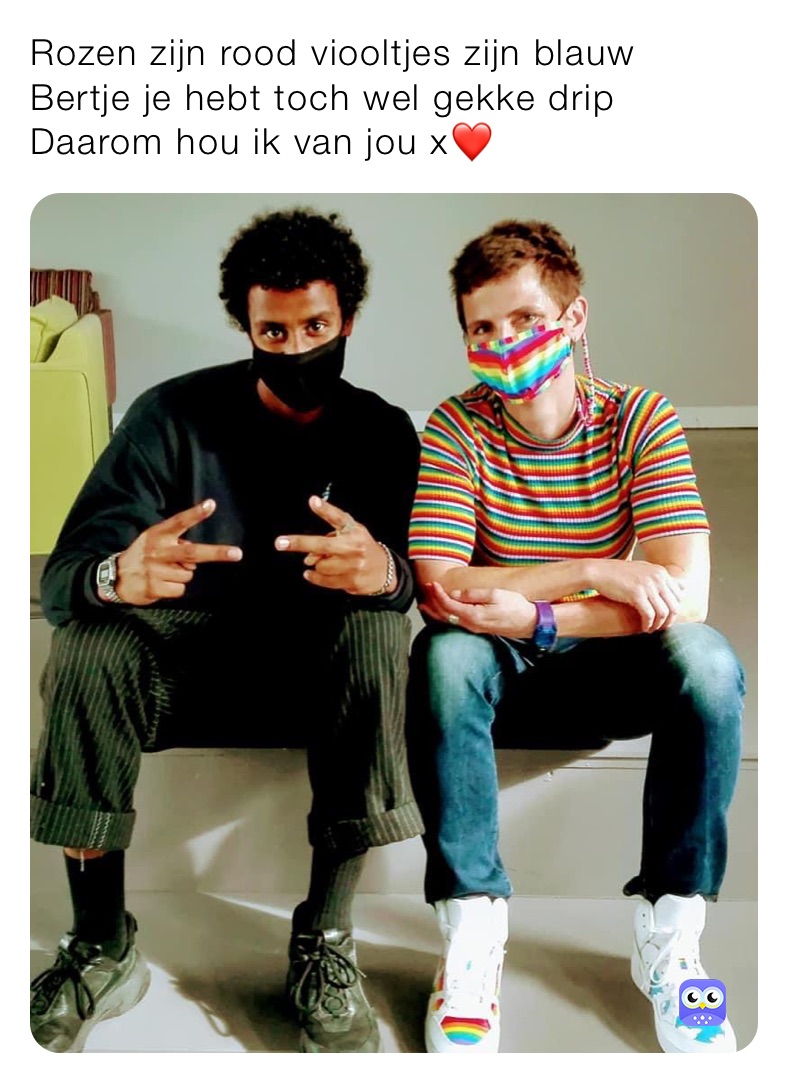 Rozen zijn rood viooltjes zijn blauw
Bertje je hebt toch wel gekke drip
Daarom hou ik van jou x❤️