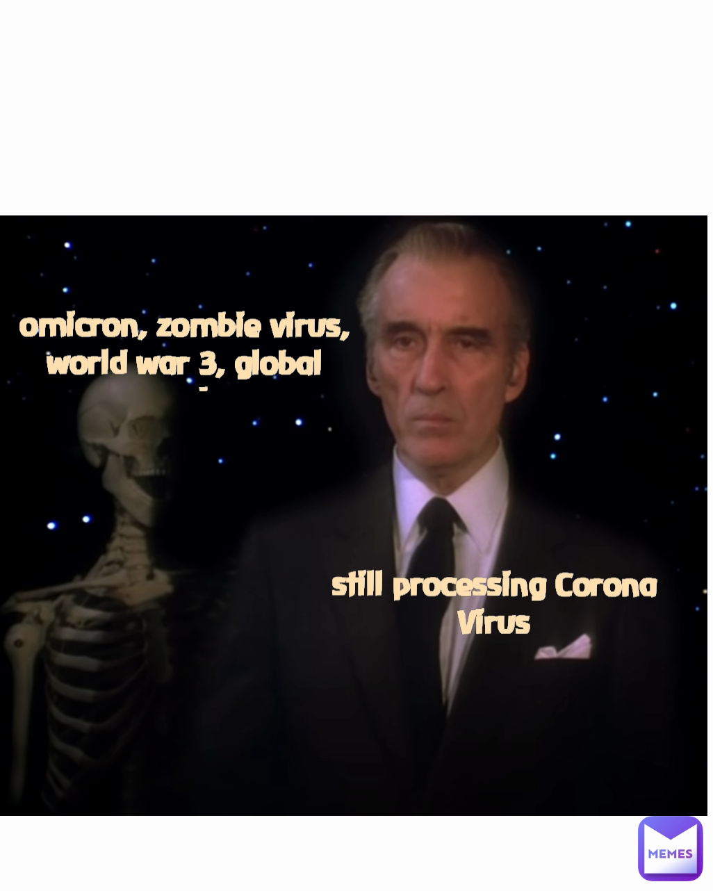 still processing Corona Virus omicron, zombie virus, world war 3, global warming 