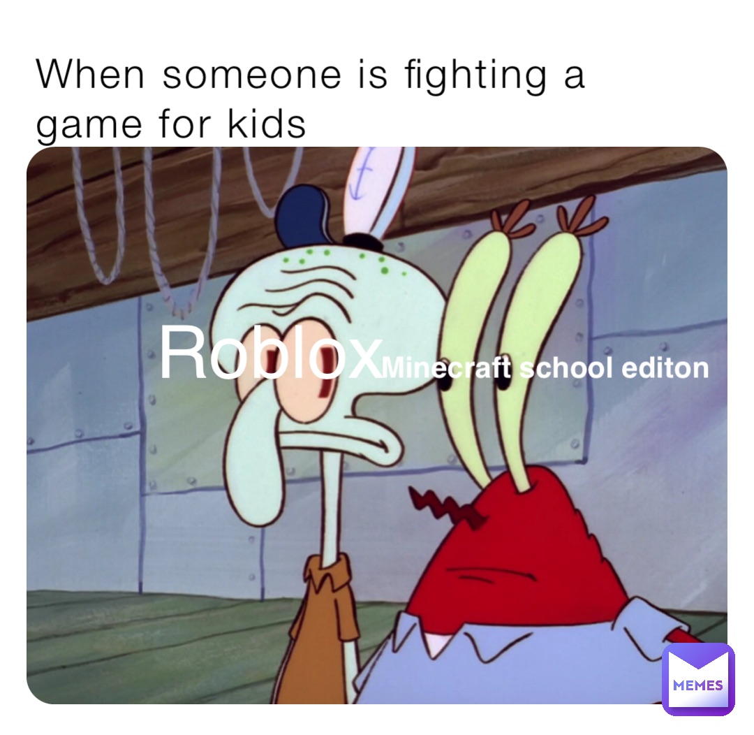 When someone is fighting a game for kids Roblox Minecraft school editon