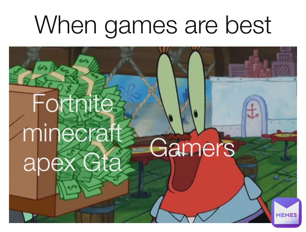 When games are best Gamers Fortnite minecraft apex Gta