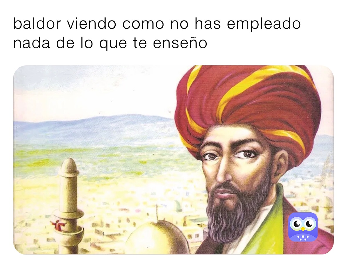 baldor viendo como no has empleado nada de lo que te enseño