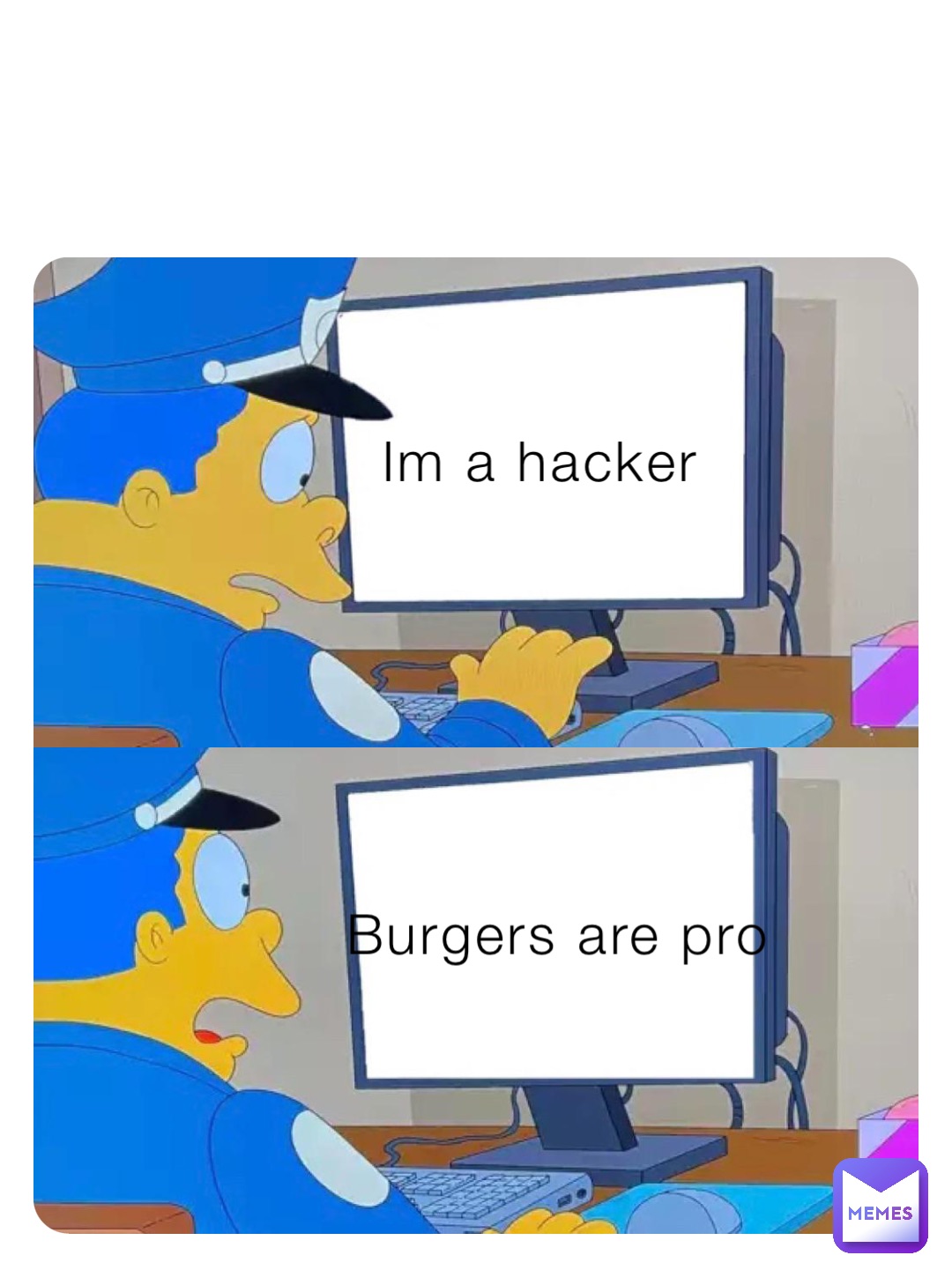 Burgers are pro Im a hacker
