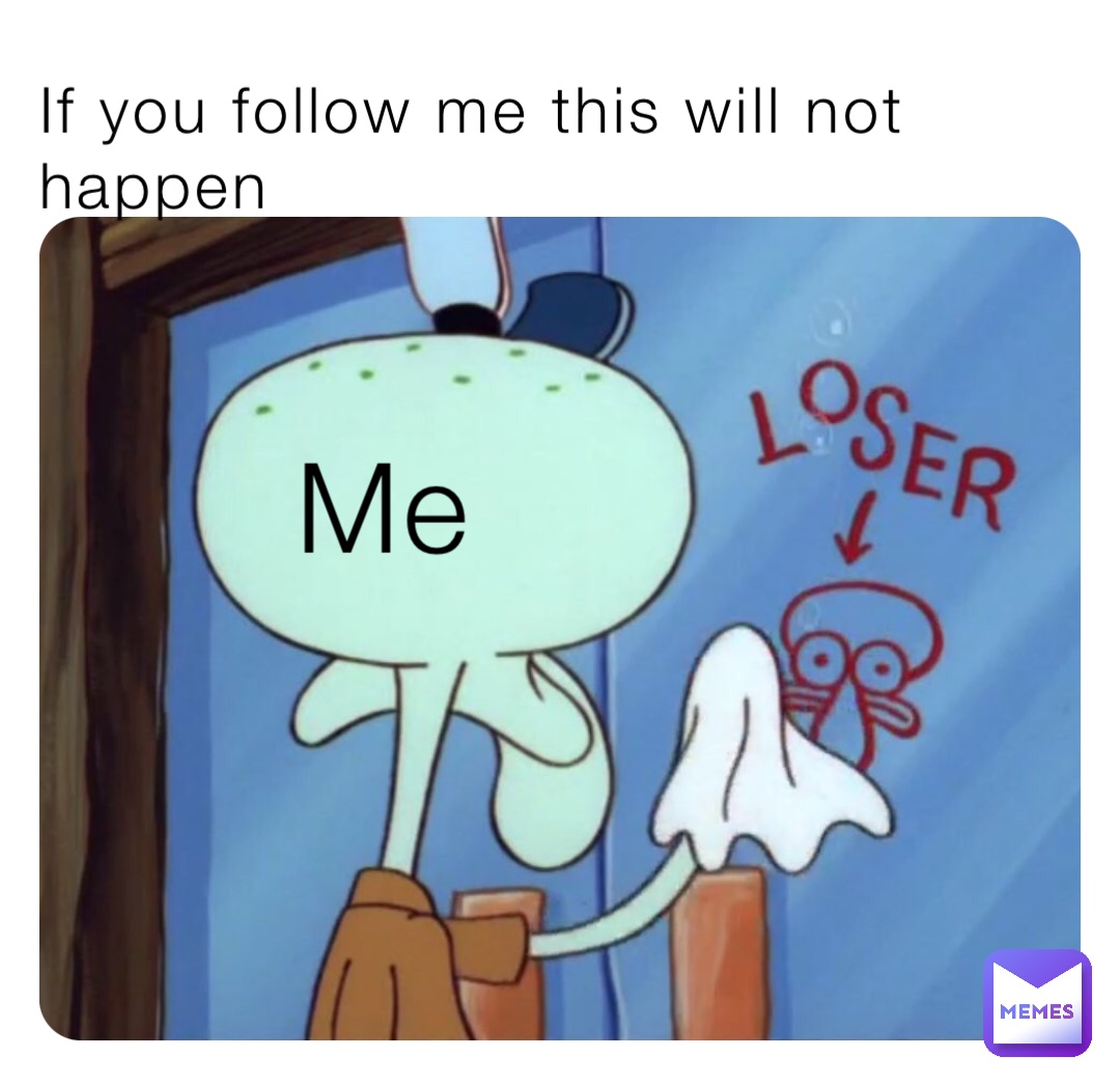 If you follow me this will not happen Me