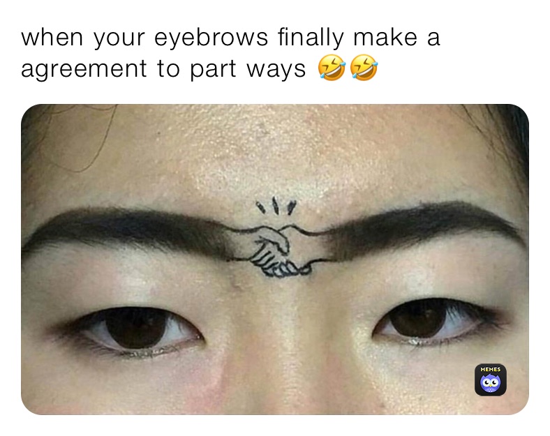 when your eyebrows finally make a agreement to part ways 🤣🤣