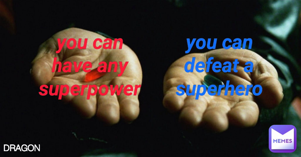 DRAGON
 you can defeat a superhero
 you can have any superpower
