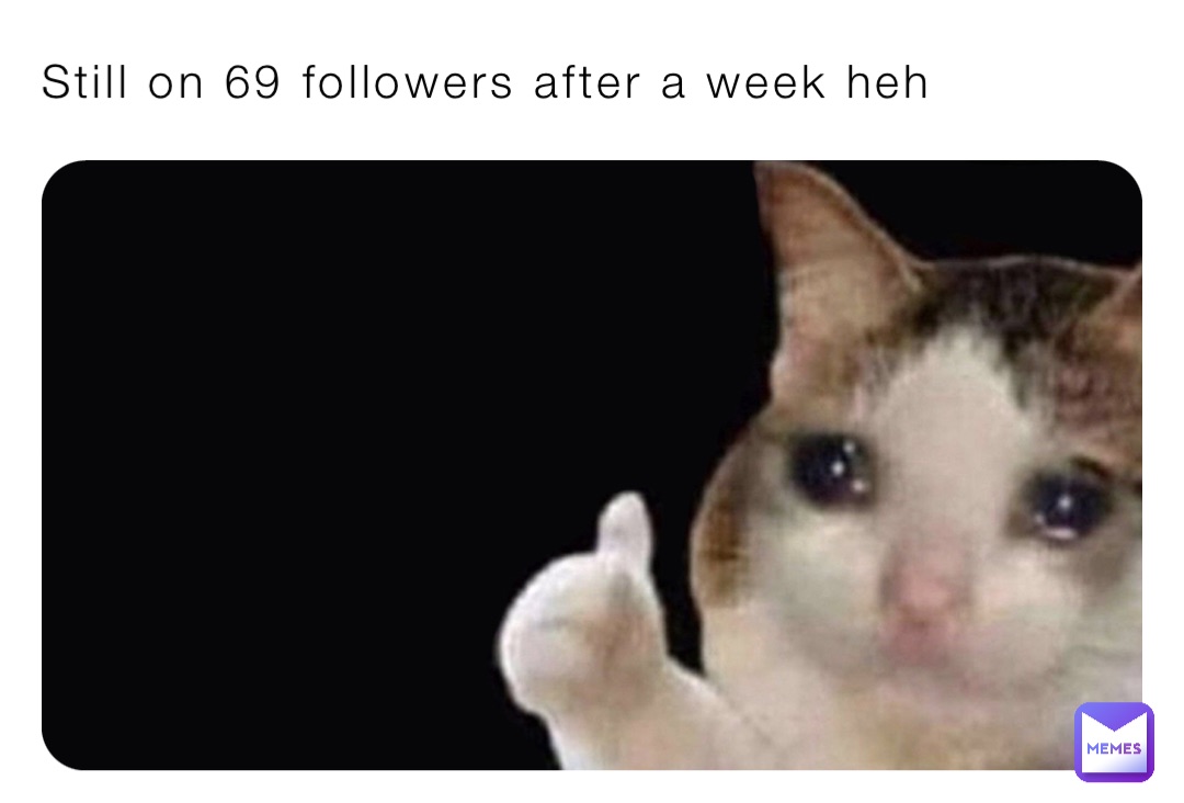 Still on 69 followers after a week heh