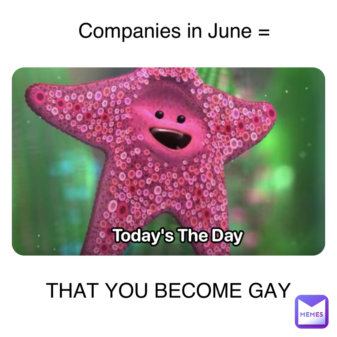 Double tap to edit THAT YOU BECOME GAY Companies in June =