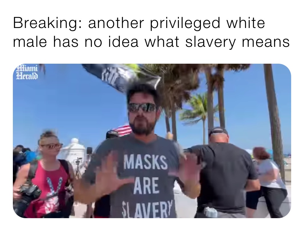 Breaking: another privileged white male has no idea what slavery means