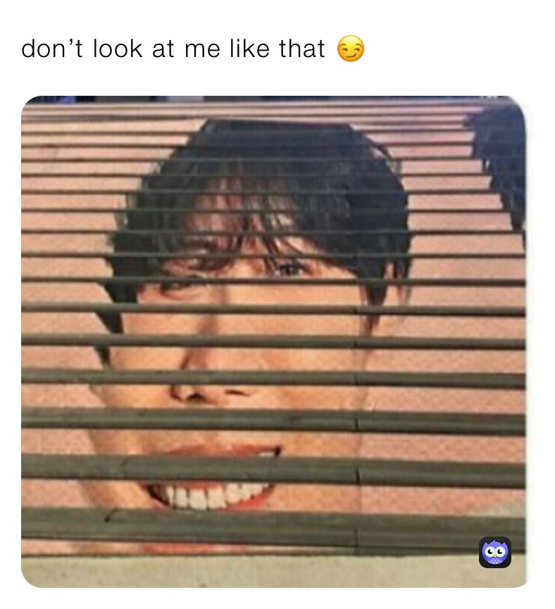 don’t look at me like that 😏 | @Madi5534 | Memes