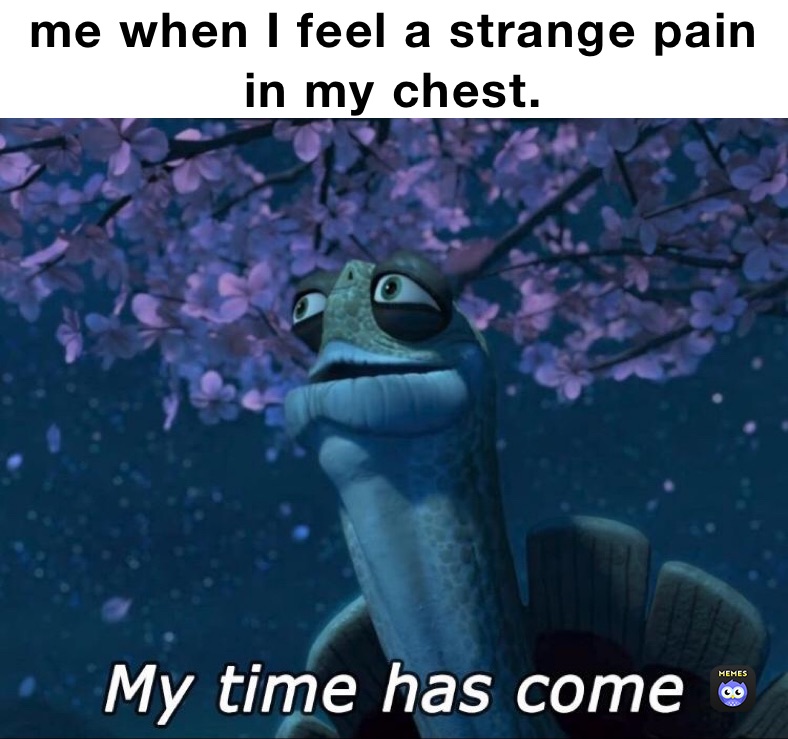 me when I feel a strange pain in my chest.