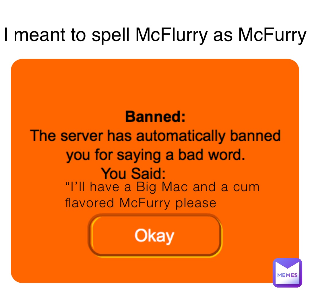 “I’ll have a Big Mac and a cum flavored McFurry please I meant to spell McFlurry as McFurry