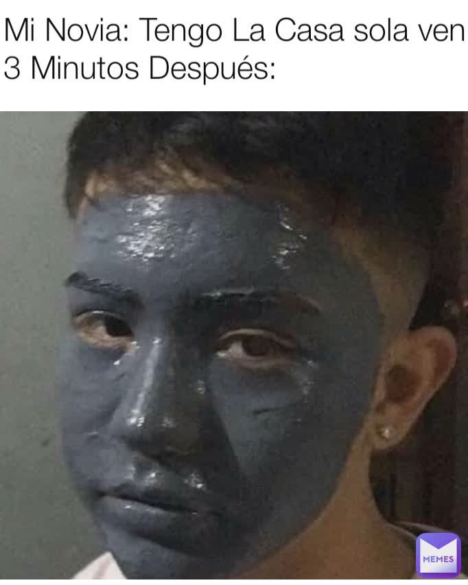 Mi Novia: Tengo La Casa sola ven
3 Minutos Después: