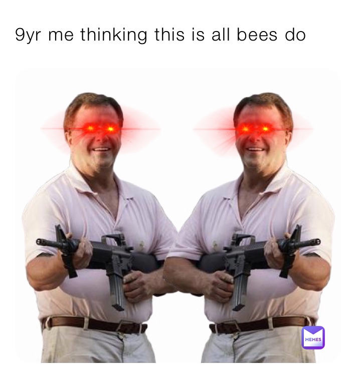 9yr me thinking this is all bees do 