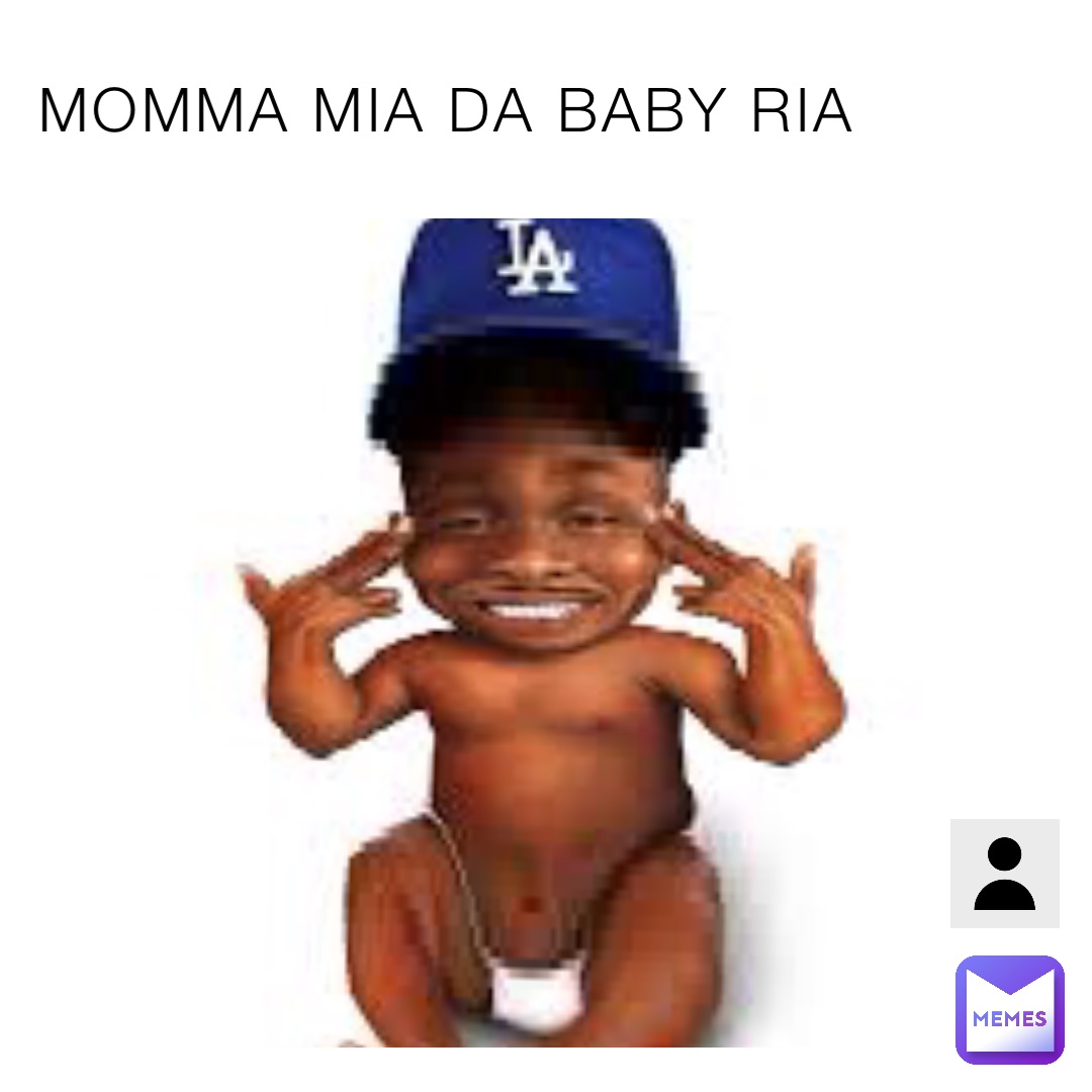 MOMMA MIA DA BABY RIA