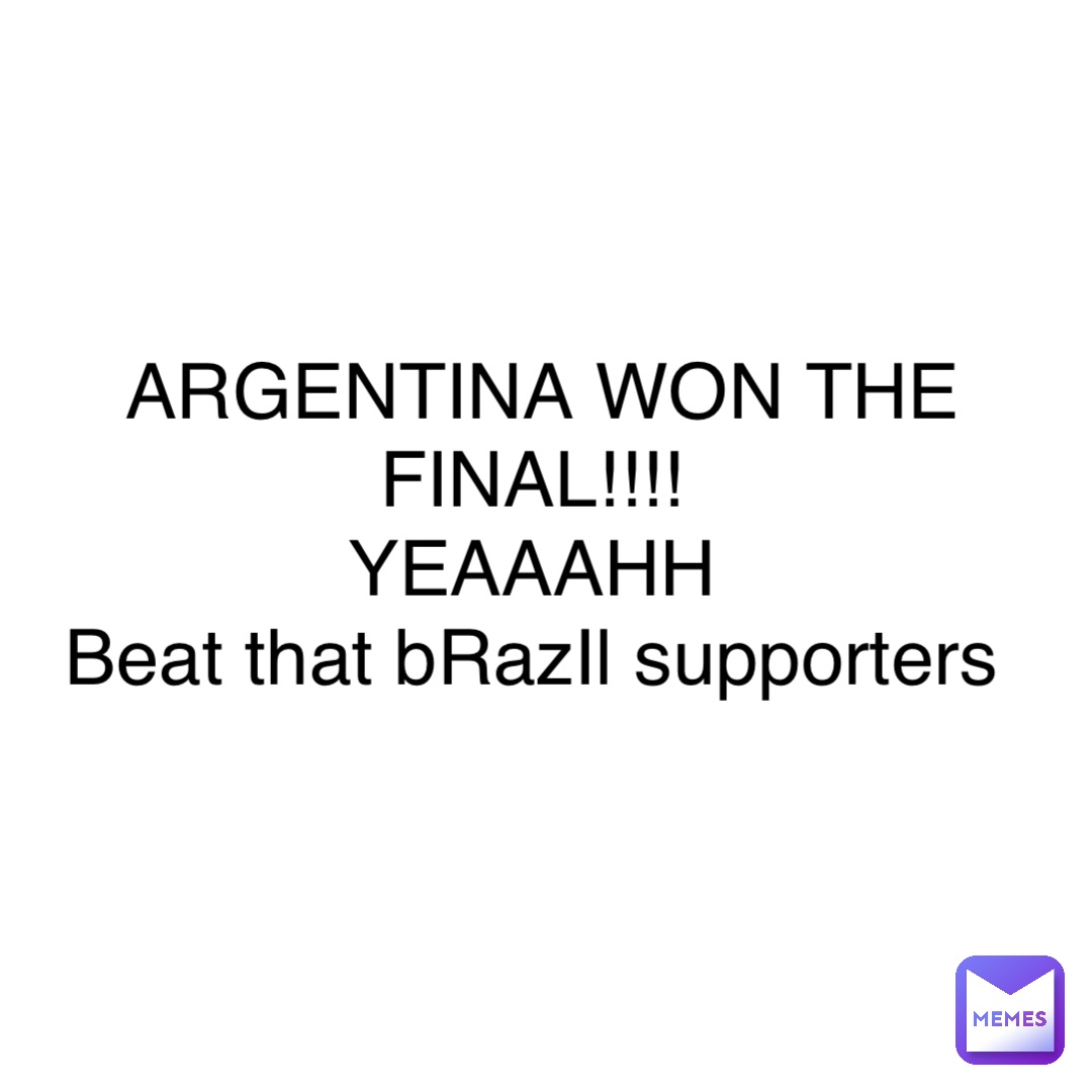 Double tap to edit ARGENTINA WON THE FINAL!!!!
YEAAAHH
Beat that bRazIl supporters