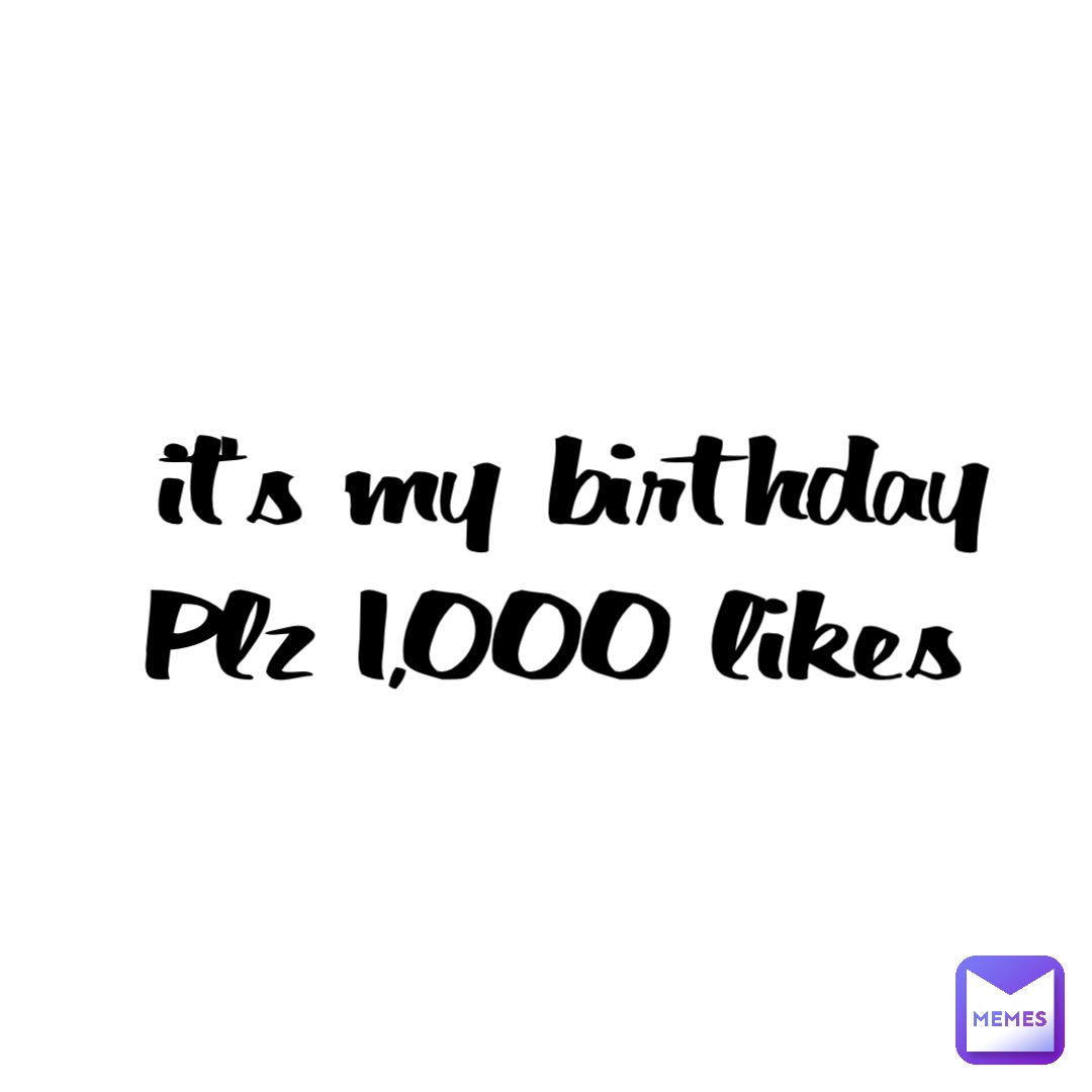 it’s my birthday 
Plz 1,000 likes