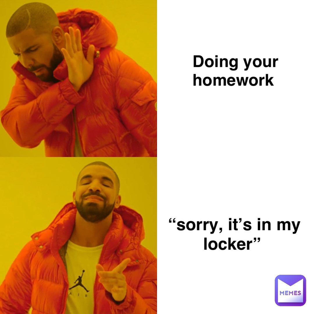 Doing Your Homework “Sorry, it’s in my Locker”