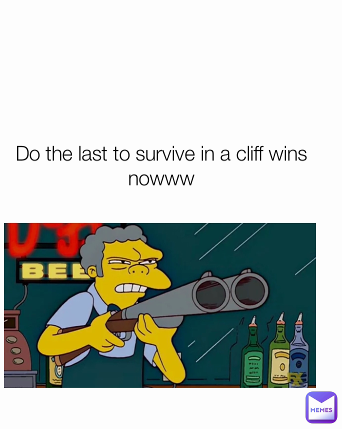 Do the last to survive in a cliff wins nowww