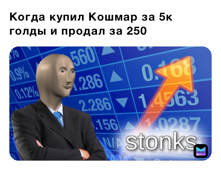 Когда купил Кошмар за 5к голды и продал за 250 