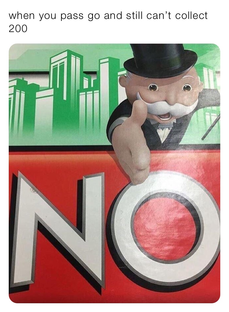 when you pass go and still can’t collect 200