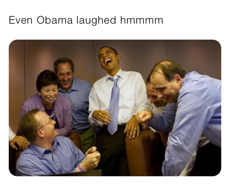 Even Obama laughed hmmmm