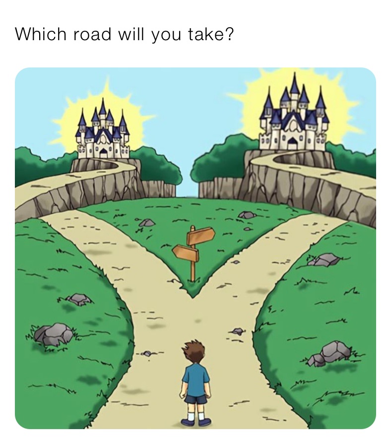 Which road will you take?