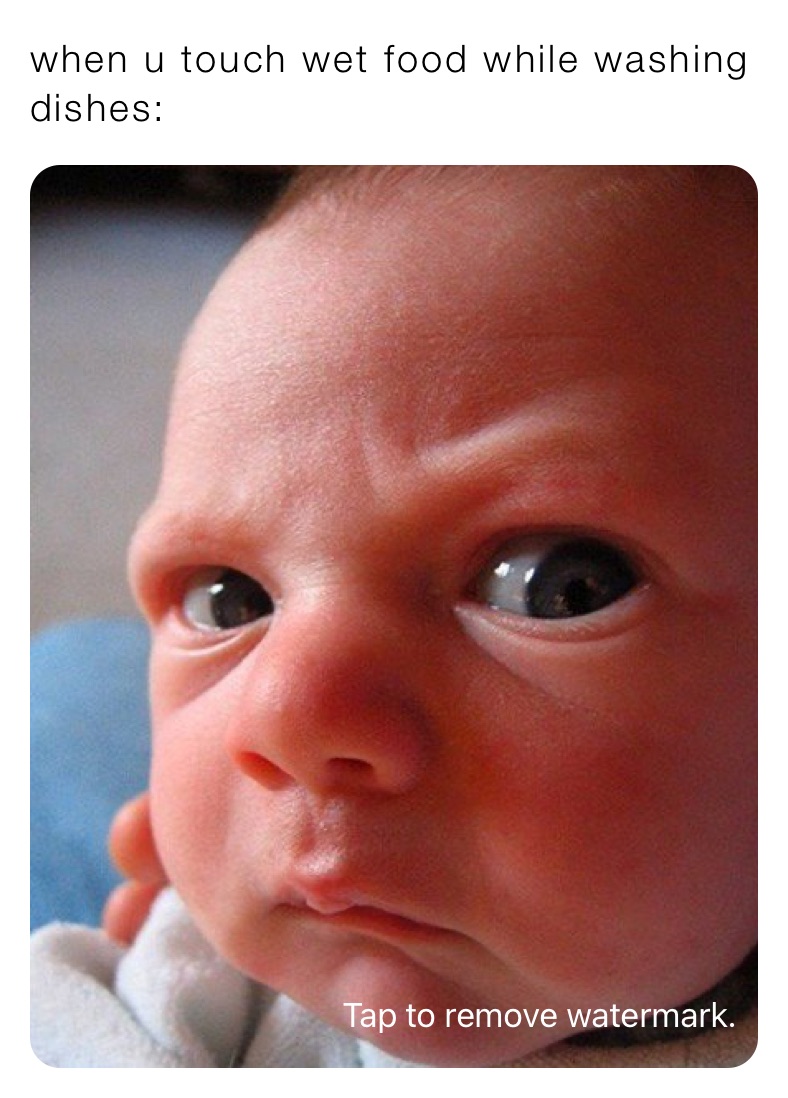 when u touch wet food while washing dishes: