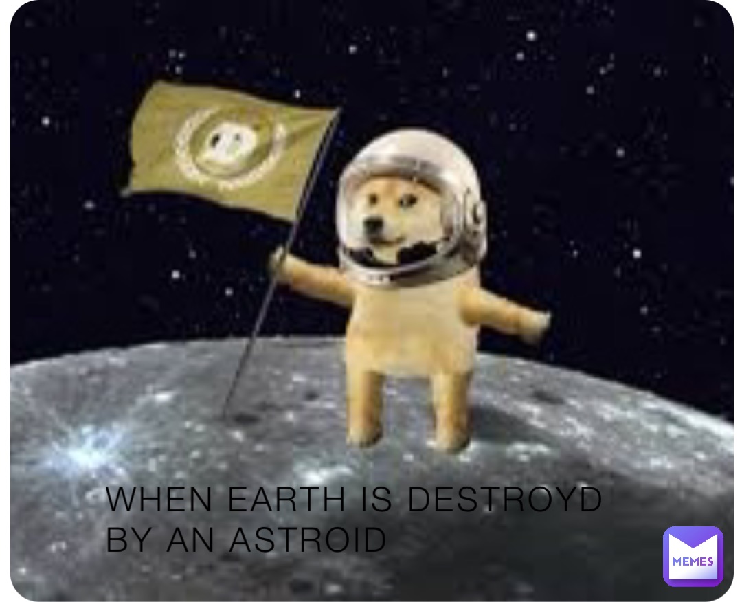 When earth is destroyd
By an astroid