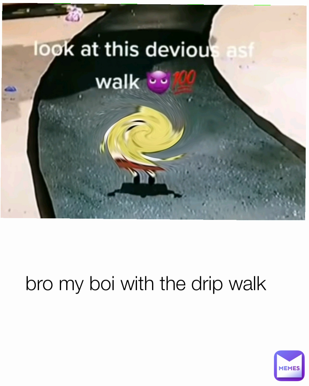bro my boi with the drip walk