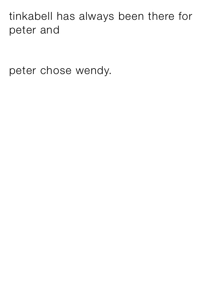 tinkabell has always been there for peter and 


peter chose wendy.  