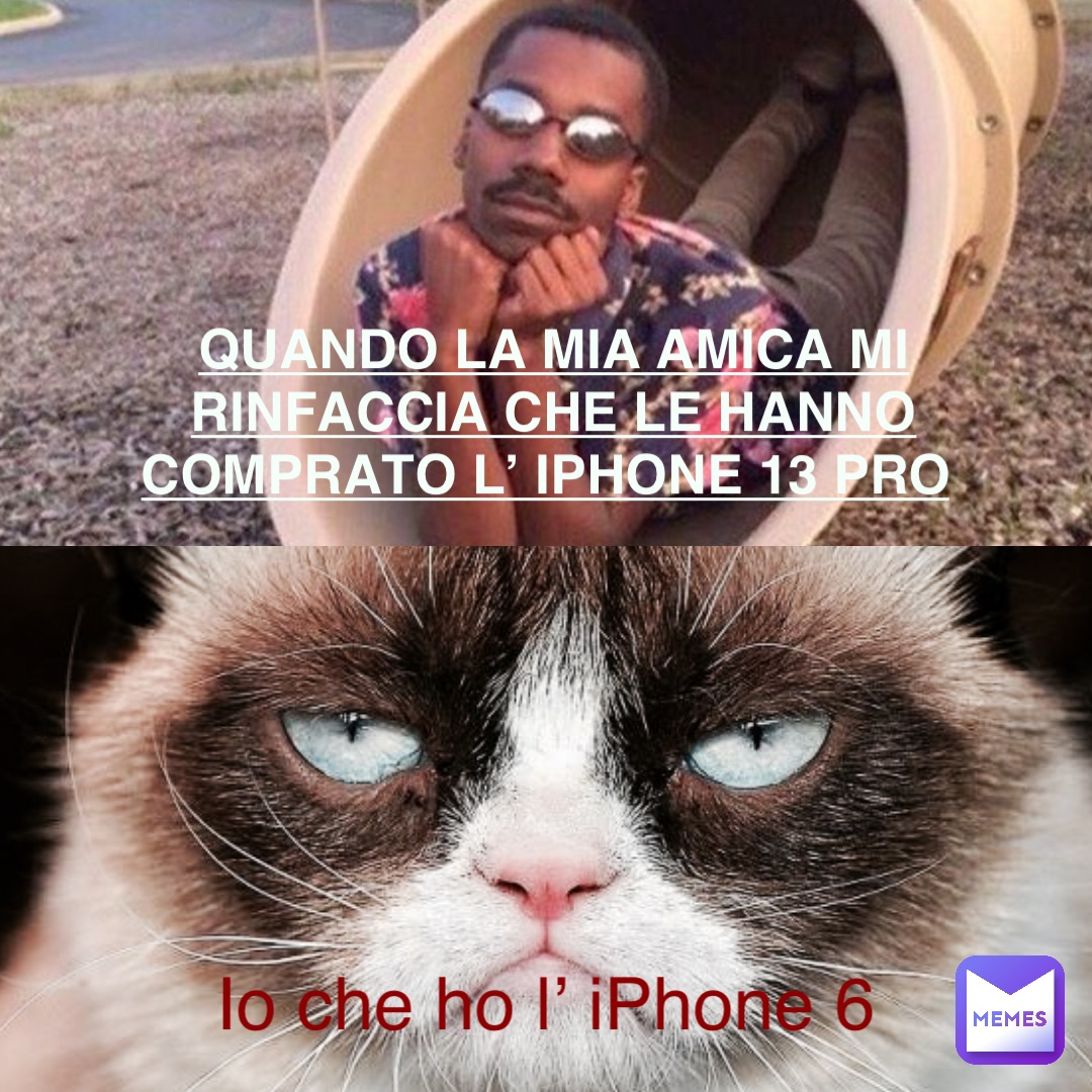 QUANDO LA MIA AMICA MI RINFACCIA CHE LE HANNO COMPRATO L’ IPHONE 13 PRO Io che ho l’ iPhone 6