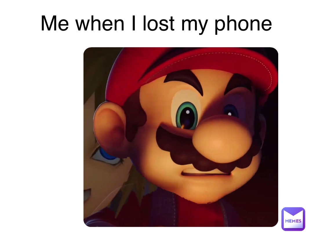 Me when I lost my phone