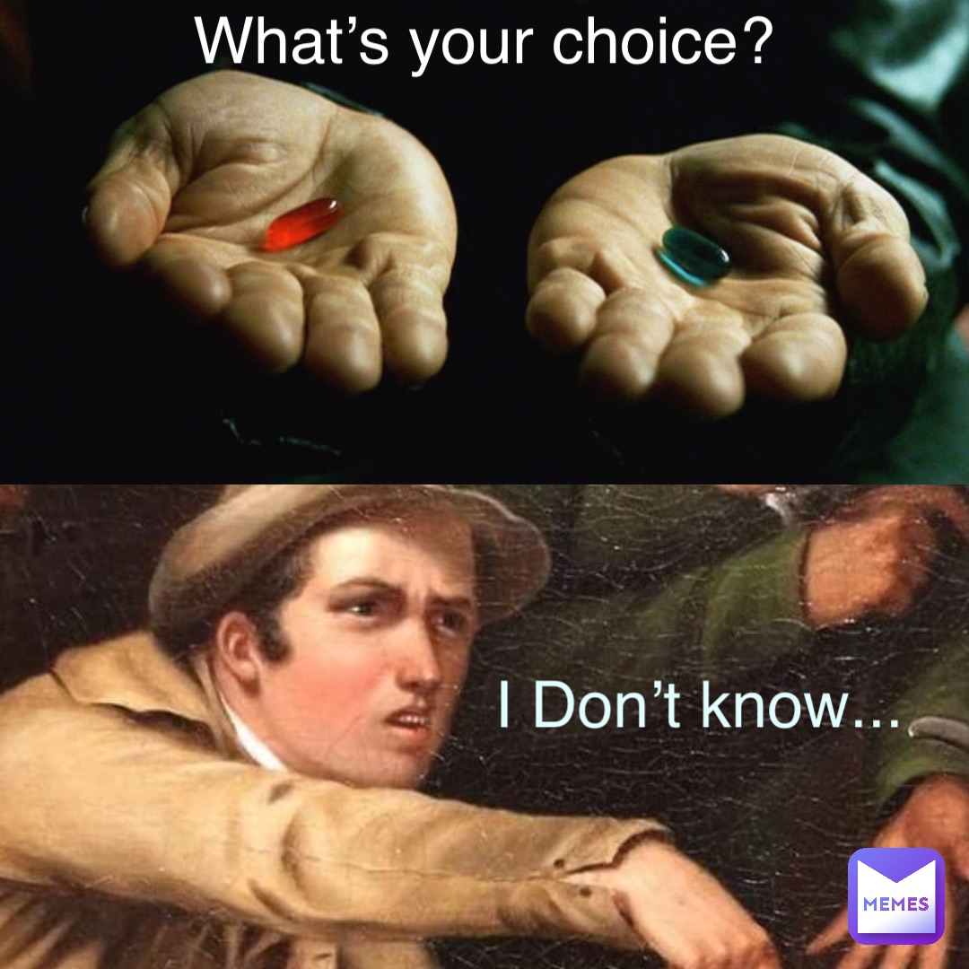 What’s your choice? I Don’t know...
