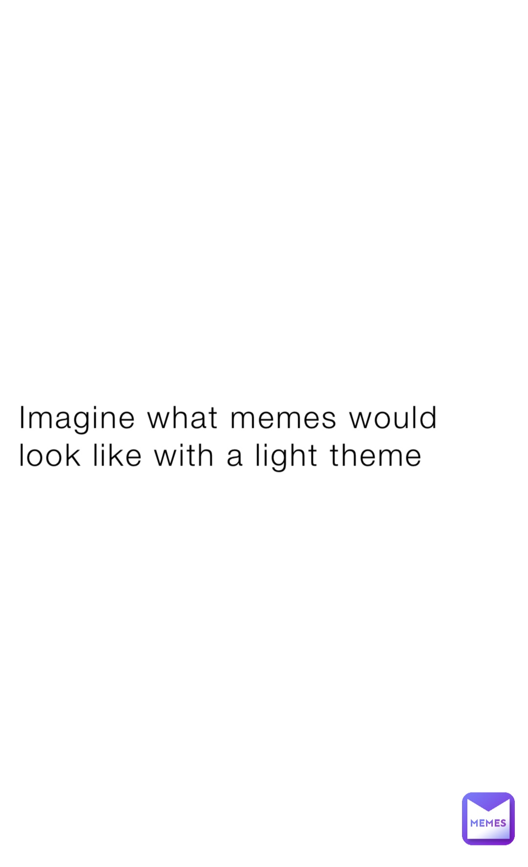 Imagine what memes would look like with a light theme