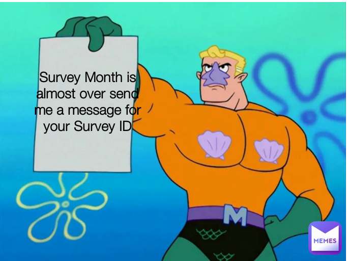 Survey Month is almost over send me a message for your Survey ID