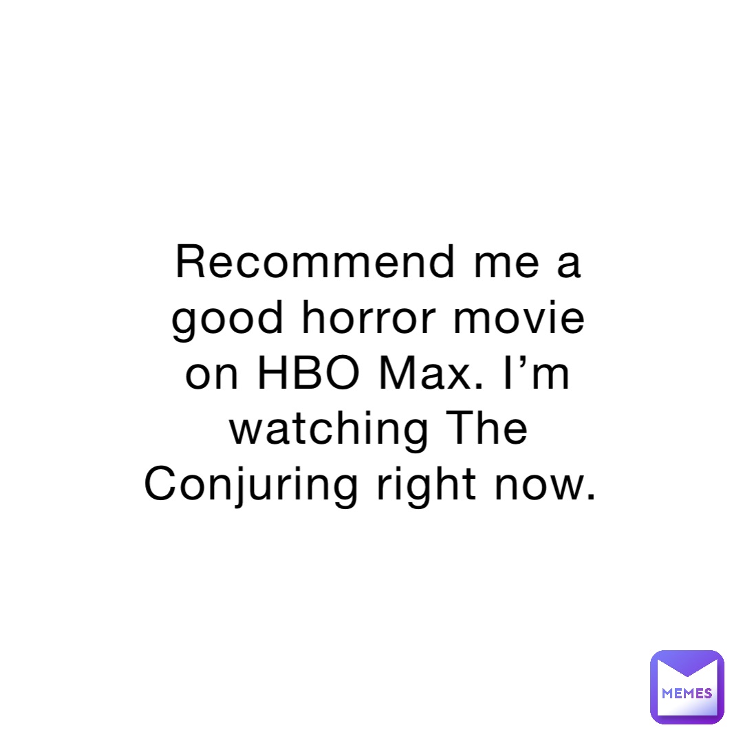 Recommend me a good horror movie on HBO Max. I’m watching The Conjuring right now.