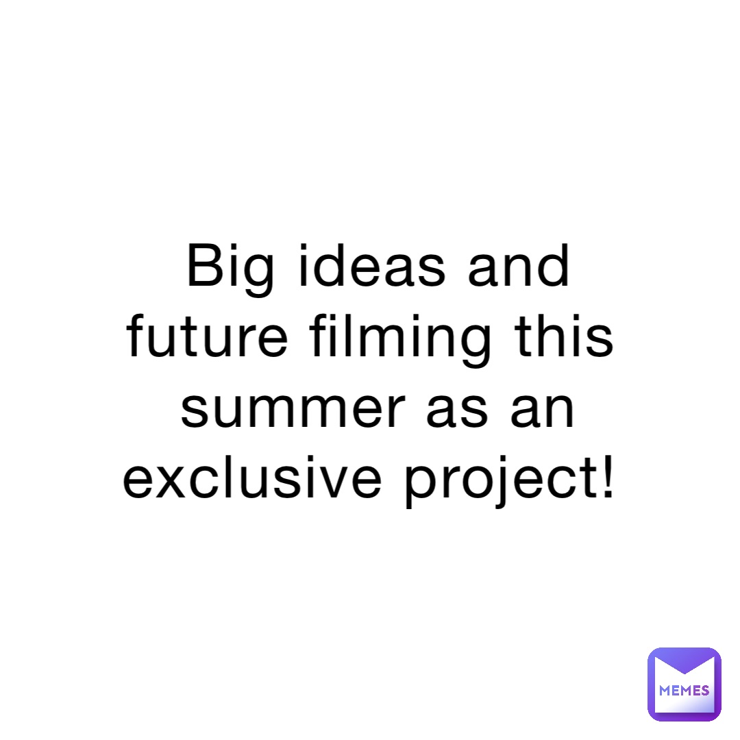 big-ideas-and-future-filming-this-summer-as-an-exclusive-project-mornincupojoe-memes