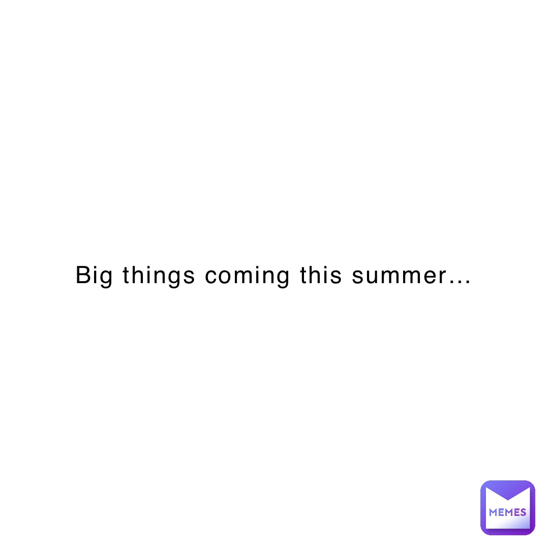 Big things coming this summer…