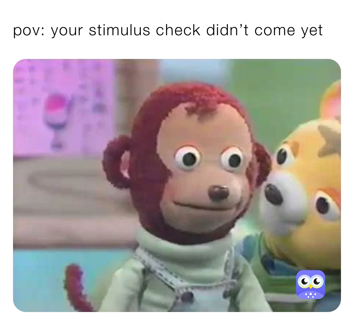 pov: your stimulus check didn’t come yet 